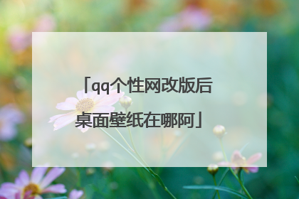 qq个性网改版后桌面壁纸在哪阿