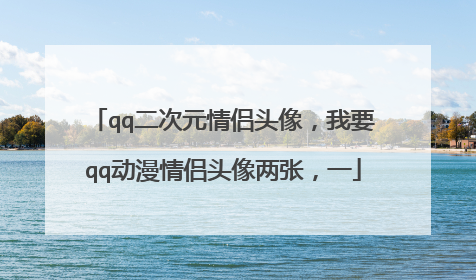 qq二次元情侣头像，我要qq动漫情侣头像两张，一