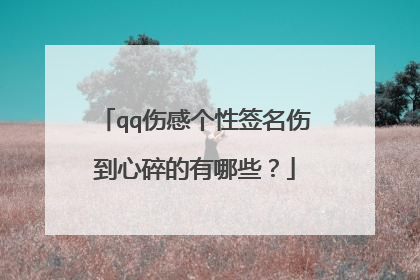qq伤感个性签名伤到心碎的有哪些？