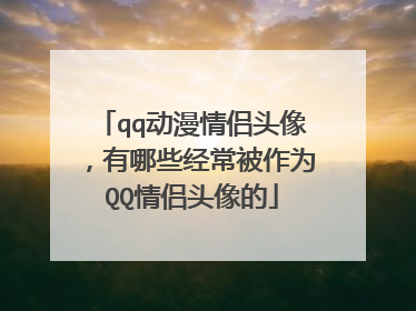 qq动漫情侣头像，有哪些经常被作为QQ情侣头像的