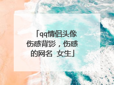 qq情侣头像伤感背影,伤感的网名 女生
