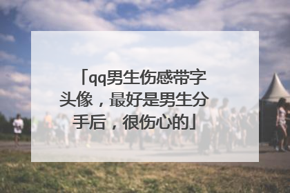 qq男生伤感带字头像,最好是男生分手后,很伤心的