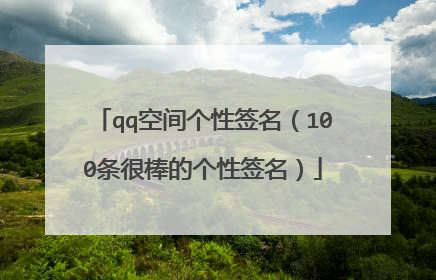 qq空间个性签名（100条很棒的个性签名）