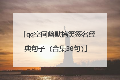 qq空间幽默搞笑签名经典句子 (合集30句)