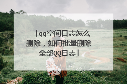 qq空间日志怎么删除，如何批量删除全部QQ日志