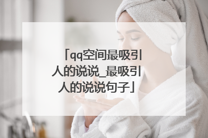 qq空间最吸引人的说说_最吸引人的说说句子