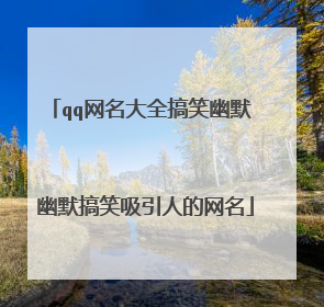qq网名大全搞笑幽默 幽默搞笑吸引人的网名