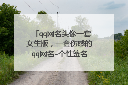 qq网名头像一套女生版,一套伤感的qq网名-个性签名-头像(女生)