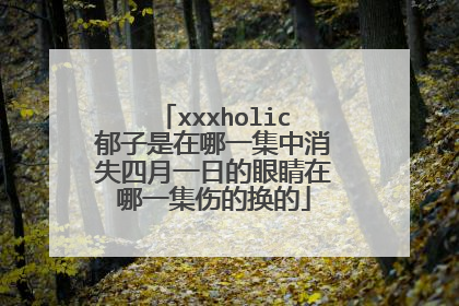xxxholic郁子是在哪一集中消失四月一日的眼睛在哪一集伤的换的
