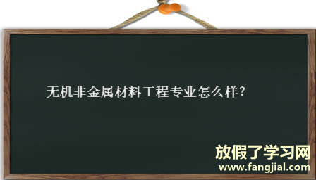 无机非金属材料工程好就业吗发展前景如何？无机非金属院校排名