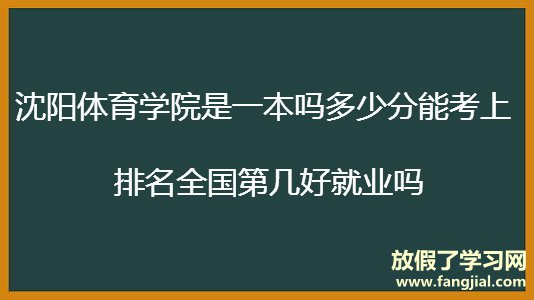 沈阳体育学院是一本吗多少分能考上？排名全国第几好就业吗？