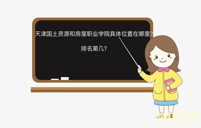 天津国土资源和房屋职业学院具体地址在哪？排名第几宿舍环境怎样