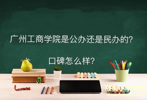  广州工商学院是公办还是民办的口碑好吗？有什么专业学费多少？