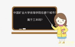 中国矿业大学徐海学院在哪个城市是三本吗？好就业吗？